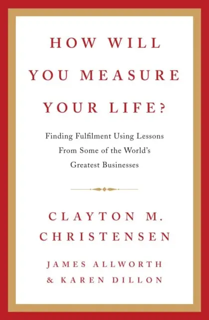 How Will You Measure Your Life? By Clayton Christensen 1