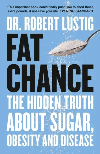 Fat Chance: The Hidden Truth About Sugar, Obesity And Disease By Dr. Robert Lustig 1