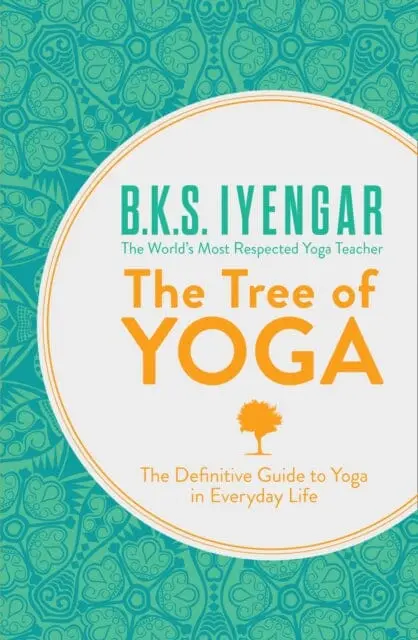 The Tree Of Yoga: The Definitive Guide To Yoga In Everyday Life By B.K.S. Iyengar 1