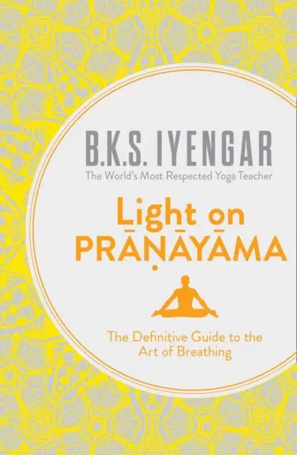 Light On Pranayama: The Definitive Guide To The Art Of Breathing By B.K.S. Iyengar 1