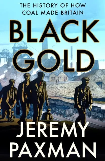 Black Gold: The History Of How Coal Made Britain By Jeremy Paxman 1