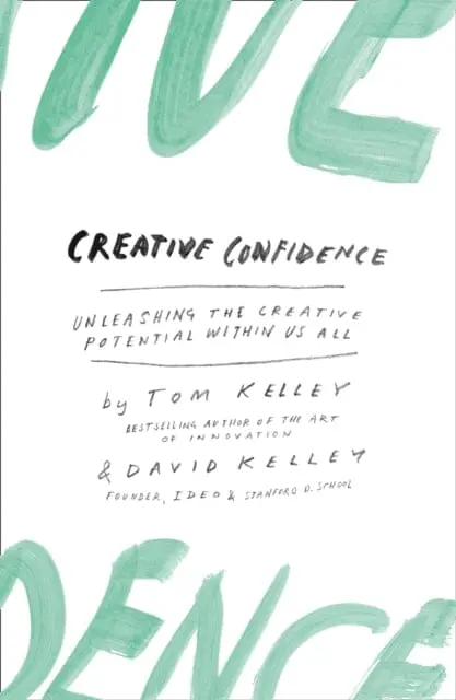 Creative Confidence: Unleashing The Creative Potential Within Us All By David Kelley 1