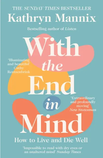 With The End In Mind: How To Live And Die Well By Kathryn Mannix 1