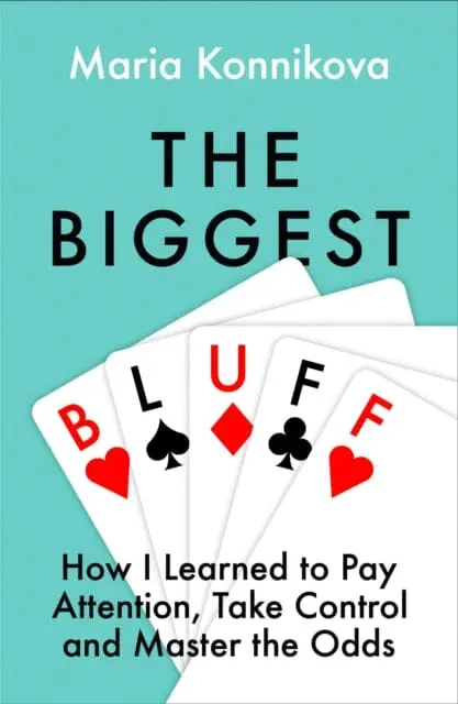 The Biggest Bluff : How I Learned To Pay Attention, Master Myself, And Win By Maria Konnikova 1
