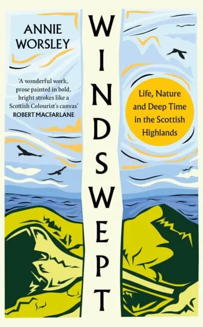 Windswept : Life, Nature And Deep Time In The Scottish Highlands By Annie Worsley 1