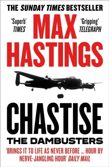 Chastise: The Dambusters By Max Hastings 1