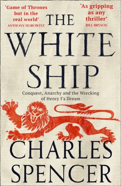 The White Ship: Conquest, Anarchy And The Wrecking Of Henry I's Dream By Charles Spencer 1