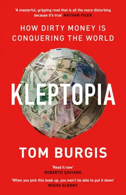 Kleptopia: How Dirty Money Is Conquering The World By Tom Burgis 1