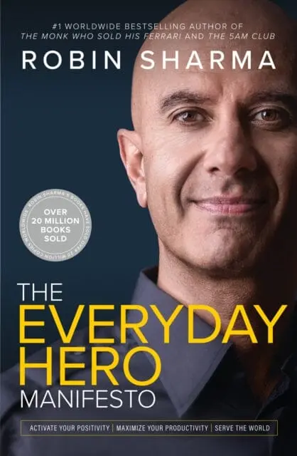 The Everyday Hero Manifesto: Activate Your Positivity, Maximize Your Productivity, Serve The World By Robin Sharma 1