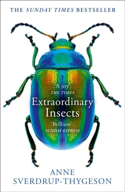 Extraordinary Insects: Weird. Wonderful. Indispensable. The Ones Who Run Our World. By Anne Sverdrup-Thygeson 1