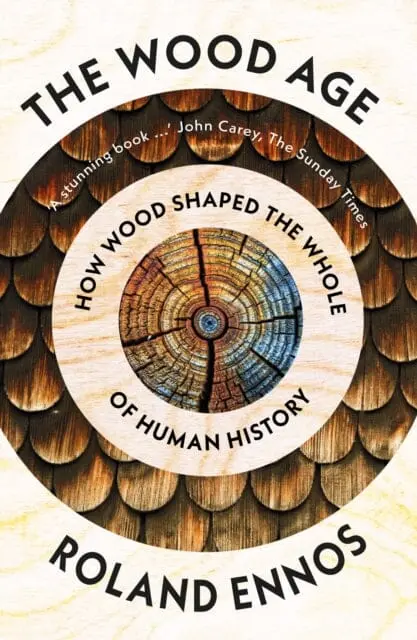 The Wood Age: How Wood Shaped The Whole Of Human History By Roland Ennos 1