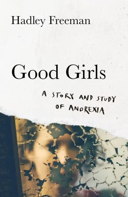 Good Girls : A Story And Study Of Anorexia By Hadley Freeman 1