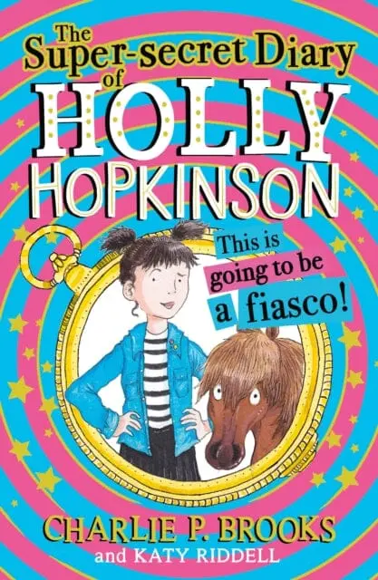 The Super-Secret Diary Of Holly Hopkinson: This Is Going To Be A Fiasco By Charlie P. Brooks 1