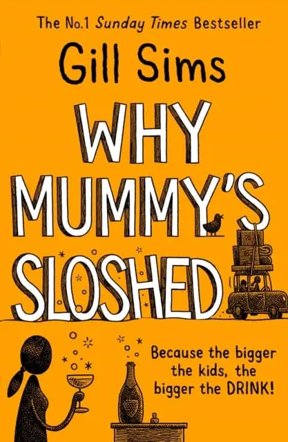 Why Mummy's Sloshed: The Bigger The Kids, The Bigger The Drink By Gill Sims 1