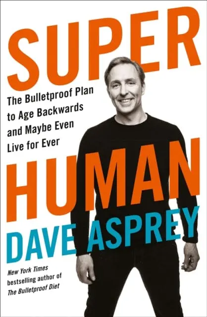 Super Human: The Bulletproof Plan To Age Backward And Maybe Even Live Forever By Dave Asprey 1