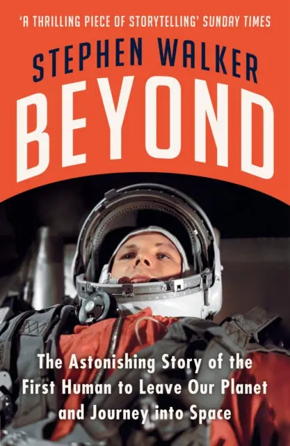 Beyond: The Astonishing Story Of The First Human To Leave Our Planet And Journey Into Space By Stephen Walker 1