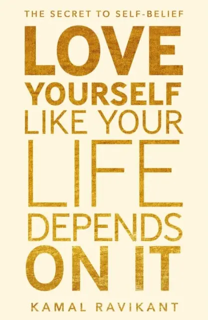 Love Yourself Like Your Life Depends On It By Kamal Ravikant 1
