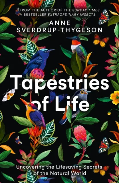 Tapestries Of Life: Uncovering The Lifesaving Secrets Of The Natural World By Anne Sverdrup-Thygeson 1