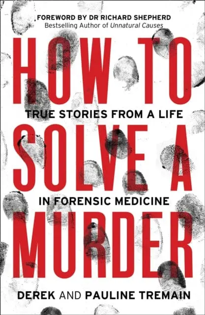How To Solve A Murder: True Stories From A Life In Forensic Medicine By Derek Tremain 1