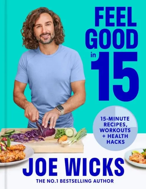 Feel Good In 15 : 15-Minute Recipes, Workouts + Health Hacks By Joe Wicks 1