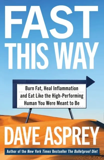 Fast This Way: Burn Fat, Heal Inflammation And Eat Like The High-Performing Human You Were Meant To Be By Dave Asprey 1
