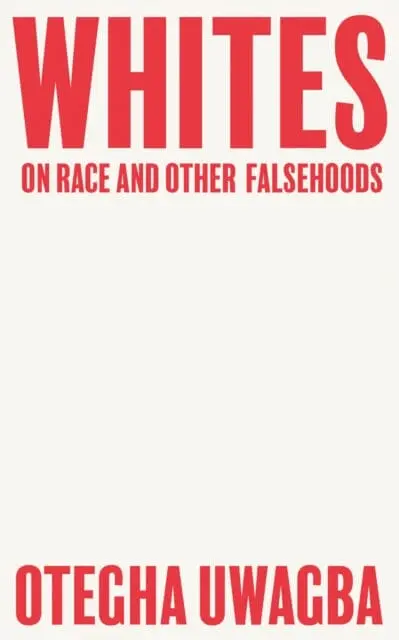 Whites: On Race And Other Falsehoods By Otegha Uwagba 1