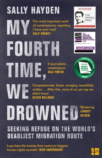 My Fourth Time, We Drowned : Seeking Refuge On The World's Deadliest Migration Route By Sally Hayden 1