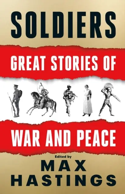 Soldiers: Great Stories Of War And Peace By Max Hastings 1