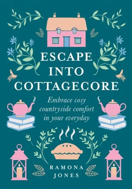 Escape Into Cottagecore: Embrace Cosy Countryside Comfort In Your Everyday By Ramona Jones 1