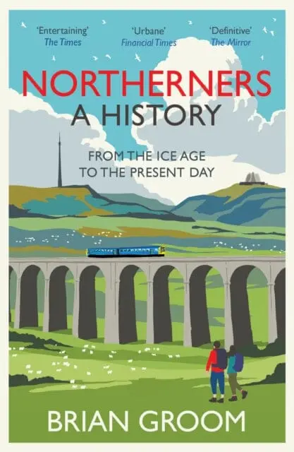Northerners : A History, From The Ice Age To The Present Day By Brian Groom 1