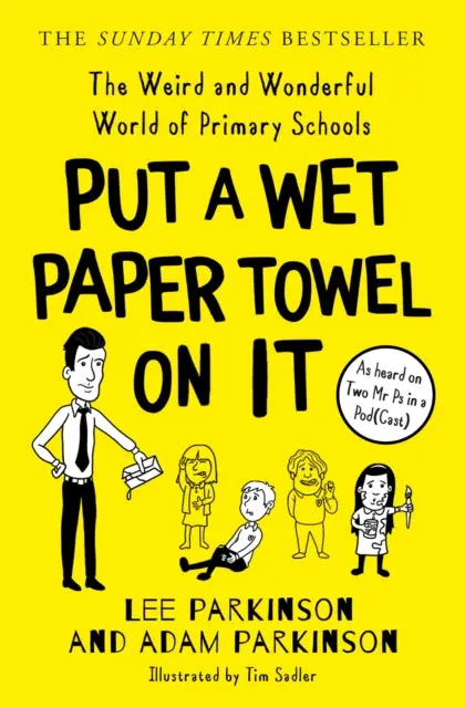 Put A Wet Paper Towel On It: The Weird And Wonderful World Of Primary Schools By Lee Parkinson 1