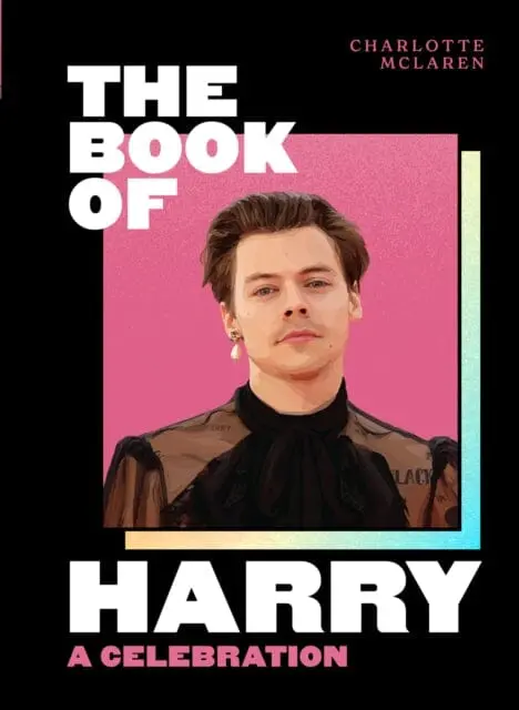 The Book Of Harry: A Celebration Of Harry Styles By Charlotte Mclaren 1