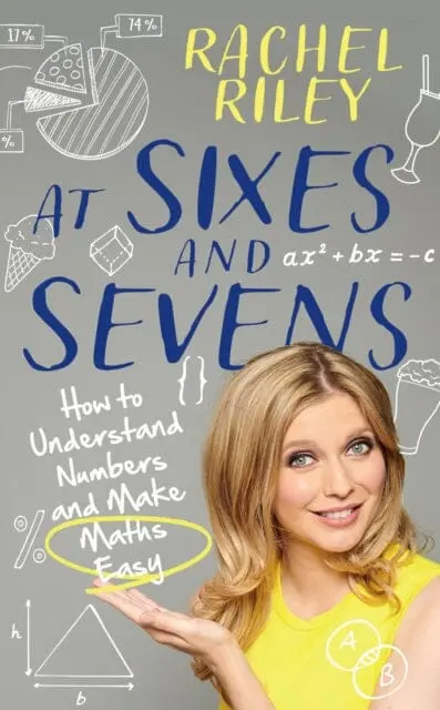 At Sixes And Sevens: How To Understand Numbers And Make Maths Easy By Rachel Riley 1