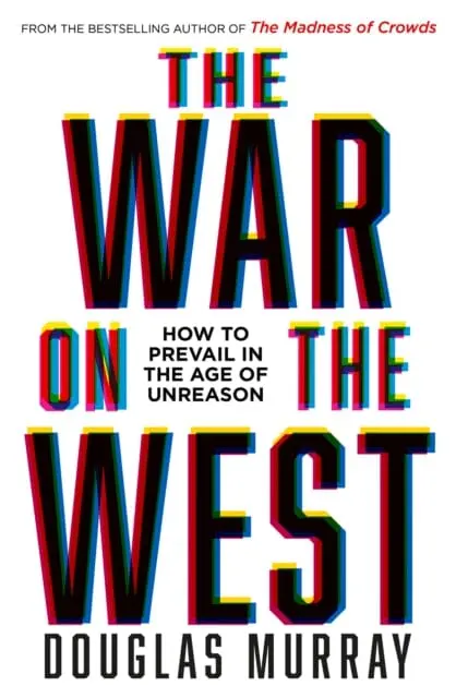 The War On The West: How To Prevail In The Age Of Unreason By Douglas Murray 1