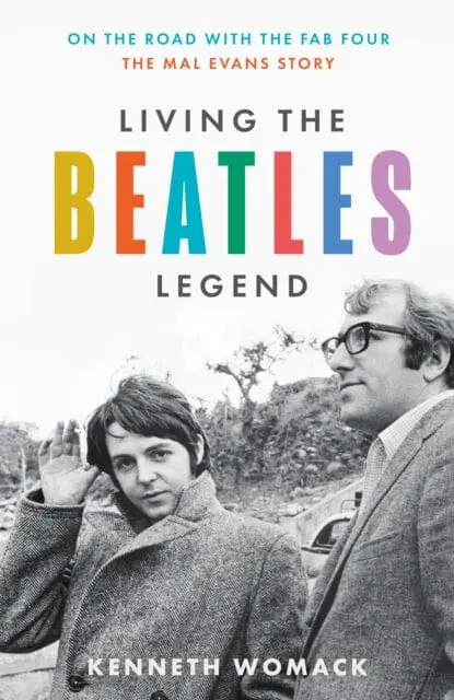 Living The Beatles Legend : On The Road With The Fab Four - The Mal Evans Story By Kenneth Womack 1