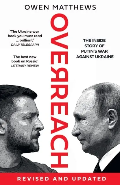 Overreach : The Inside Story Of Putin's War Against Ukraine By Owen Matthews 1