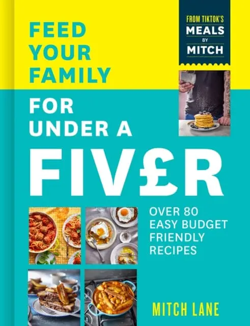 Feed Your Family For Under A Fiver : Over 80 Budget-Friendly, Super Simple Recipes For The Whole Family From Tiktok Star Meals By Mitch By Mitch Lane 1