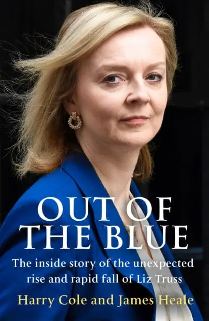Out Of The Blue : The Inside Story Of The Unexpected Rise And Rapid Fall Of Liz Truss 1
