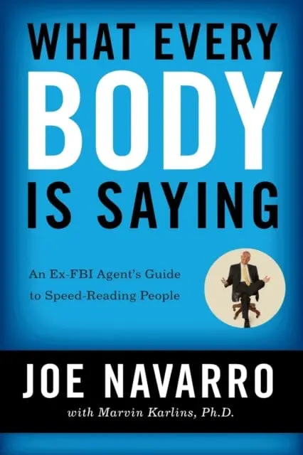 What Every Body Is Saying: An Ex-Fbi Agent's Guide To Speed-Reading People By Joe Navarro 1