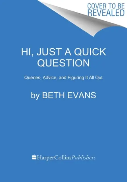 Hi, Just A Quick Question : Queries, Advice, And Figuring It All Out By Beth Evans 1