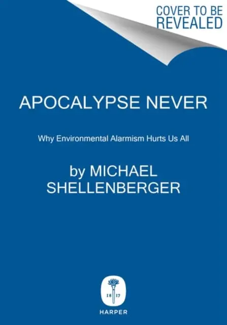 Apocalypse Never: Why Environmental Alarmism Hurts Us All By Michael Shellenberger 1