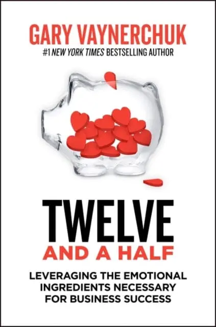 Twelve And A Half: Leveraging The Emotional Ingredients Necessary For Business Success By Gary Vaynerchuk 1