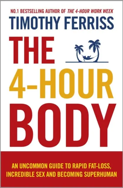 The 4-Hour Body: An Uncommon Guide To Rapid Fat-Loss, Incredible Sex And Becoming Superhuman By Timothy Ferriss 1