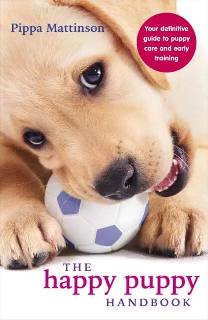The Happy Puppy Handbook: Your Definitive Guide To Puppy Care And Early Training By Pippa Mattinson 1