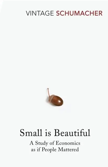 Small Is Beautiful: A Study Of Economics As If People Mattered By E F Schumacher 1