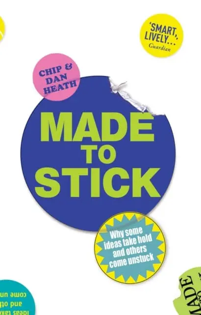 Made To Stick: Why Some Ideas Take Hold And Others Come Unstuck By Chip Heath 1
