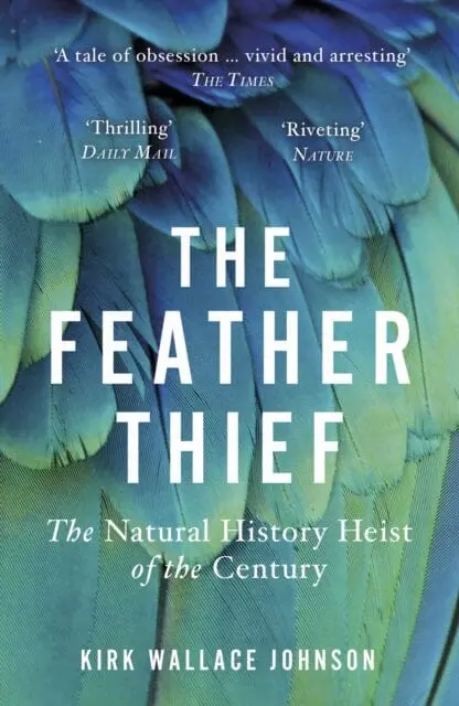 The Feather Thief: The Natural History Heist Of The Century By Kirk Wallace Johnson 1