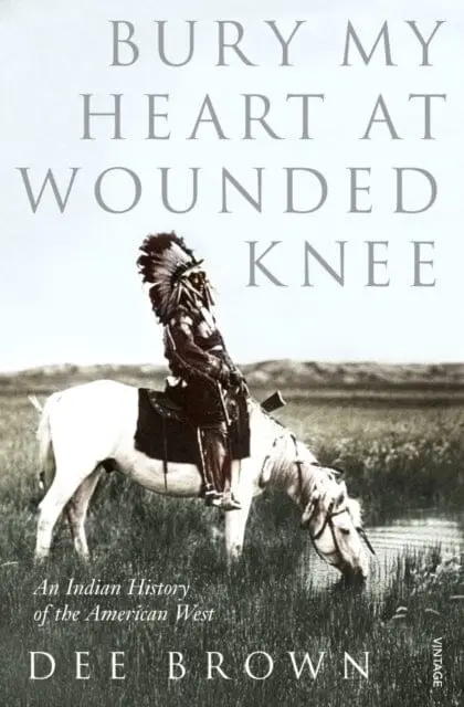 Bury My Heart At Wounded Knee : An Indian History Of The American West 1