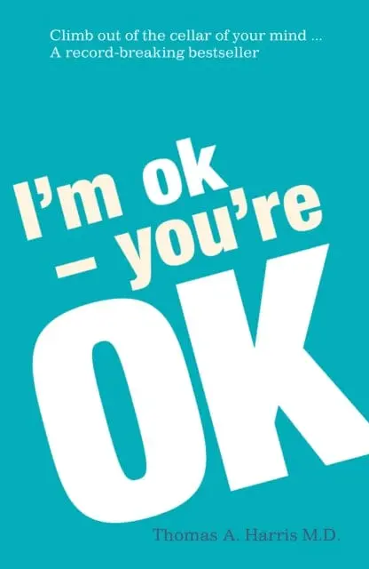 I'm Ok, You're Ok: A Practical Guide To Transactional Analysis By Thomas A. Harris 1