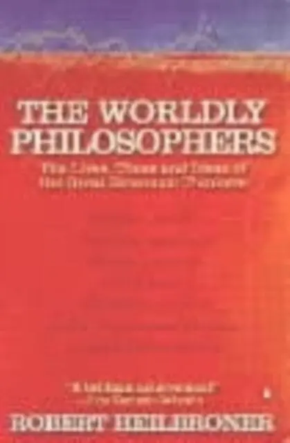 The Worldly Philosophers : The Lives, Times, And Ideas Of The Great Economic Thinkers 1